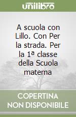 A scuola con Lillo. Con Per la strada. Per la 1ª classe della Scuola materna libro
