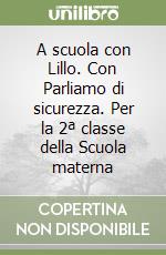 A scuola con Lillo. Con Parliamo di sicurezza. Per la 2ª classe della Scuola materna libro