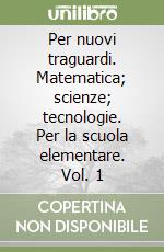 Per nuovi traguardi. Matematica; scienze; tecnologie. Per la scuola elementare. Vol. 1 libro