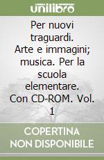 Per nuovi traguardi. Arte e immagini; musica. Per la scuola elementare. Con CD-ROM. Vol. 1 libro