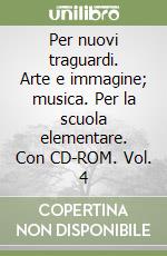 Per nuovi traguardi. Arte e immagine; musica. Per la scuola elementare. Con CD-ROM. Vol. 4 libro