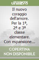 Il nuovo coraggio dell'amore. Per la 1ª, 2ª e 3ª classe elementare. Con espansione online libro
