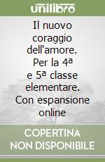Il nuovo coraggio dell'amore. Per la 4ª e 5ª classe elementare. Con espansione online libro