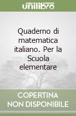 Quaderno di matematica italiano. Per la Scuola elementare libro