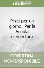 Pirati per un giorno. Per la Scuola elementare libro