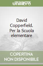 David Copperfield. Per la Scuola elementare libro