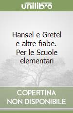 Hansel e Gretel e altre fiabe. Per le Scuole elementari libro