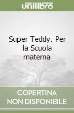 Super Teddy. Per la Scuola materna libro