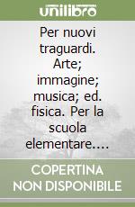 Per nuovi traguardi. Arte; immagine; musica; ed. fisica. Per la scuola elementare. Con CD-ROM. Vol. 5 libro