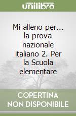 Mi alleno per... la prova nazionale italiano 2. Per la Scuola elementare libro