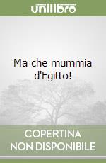 Ma che mummia d'Egitto! libro