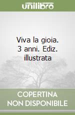 Viva la gioia. 3 anni. Ediz. illustrata libro