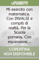 Mi esercito con matematica. Con INVALSI e compiti di realtà. Per la Scuola primaria. Con espansione online. Vol. 5 libro