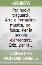 Per nuovi traguardi. Arte e immagine, musica, ed. fisica. Per la scuola elementare. Ediz. per la scuola. Vol. 3 libro