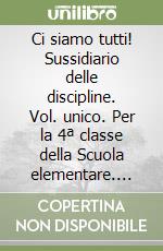 Ci siamo tutti! Sussidiario delle discipline. Vol. unico. Per la 4ª classe della Scuola elementare. Con espansione online libro