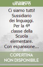 Ci siamo tutti! Sussidiario dei linguaggi. Per la 4ª classe della Scuola elementare. Con espansione online libro
