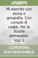 Mi esercito con storia e geografia. Con compiti di realtà. Per la Scuola elementare. Vol. 1 libro