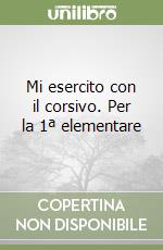 Mi esercito con il corsivo. Per la 1ª elementare libro
