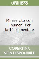 Mi esercito con i numeri. Per la 1ª elementare libro