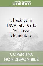 Check your INVALSI. Per la 5ª classe elementare