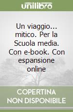 Un viaggio... mitico. Per la Scuola media. Con e-book. Con espansione online libro