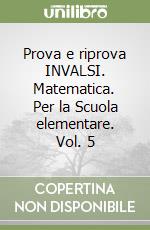 Prova e riprova INVALSI. Matematica. Per la Scuola elementare. Vol. 5 libro