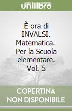 È ora di INVALSI. Matematica. Per la Scuola elementare. Vol. 5 libro