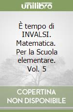 È tempo di INVALSI. Matematica. Per la Scuola elementare. Vol. 5 libro