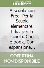 A scuola con Fred. Per la Scuola elementare. Ediz. per la scuola. Con e-book. Con espansione online. Vol. 1 libro