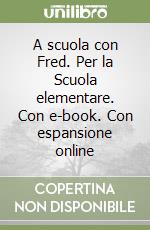 A scuola con Fred. Per la Scuola elementare. Con e-book. Con espansione online libro