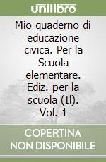 Mio quaderno di educazione civica. Per la Scuola elementare. Ediz. per la scuola (Il). Vol. 1 libro