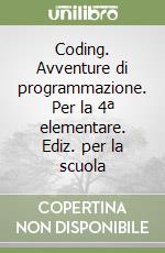 Coding. Avventure di programmazione. Per la 4ª elementare. Ediz. per la scuola