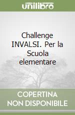 Challenge INVALSI. Per la Scuola elementare libro