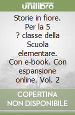 Storie in fiore. Per la 5 ? classe della Scuola elementare. Con e-book. Con espansione online. Vol. 2 libro