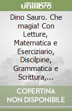 Dino Sauro. Che magia! Con Letture, Matematica e Eserciziario, Discilpine, Grammatica e Scrittura, Valutazione Per la Scuola elementare. Con e-book. Vol. 2 libro