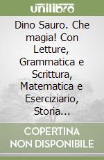 Dino Sauro. Che magia! Con Letture, Grammatica e Scrittura, Matematica e Eserciziario, Storia eEserciziario, Geografia e Eserciziario, Scienze e Eserciziario, Valutazione Per la Scuola elementare. Con e-book. Vol. 3 libro