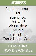 Saperi al centro set scientifico. Per la 5ª classe della Scuola elementare. Con e-book. Con espansione online. Vol. 2 libro