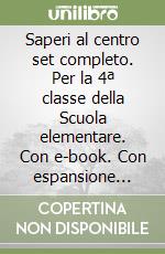 Saperi al centro set completo. Per la 4ª classe della Scuola elementare. Con e-book. Con espansione online. Vol. 1 libro