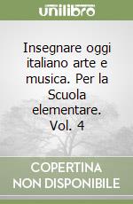 Insegnare oggi italiano arte e musica. Per la Scuola elementare. Vol. 4 libro