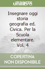 Insegnare oggi storia geografia ed. Civica. Per la Scuola elementare. Vol. 4 libro
