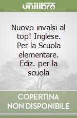 Nuovo invalsi al top! Inglese. Per la Scuola elementare. Ediz. per la scuola