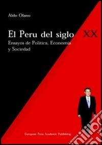 El Perù del siglo XX. Ensayos de politica, economia y sociedad libro