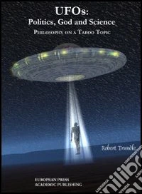 UFOS: politics, God and science. Philosophy on a taboo topic libro