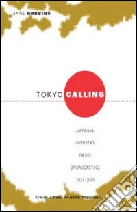 Tokyo calling. Japanese overseas radio broadcasting 1937-1945 libro