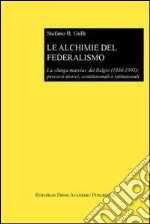 Le alchimie del federalismo. La lunga marcia del Belgio (1830-1993): percorsi storici, costituzionali e istituzionali libro