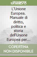 L'Unione Europea. Manuale di diritto, politica e storia dell'Unione Europea per l'aggionamento professionale dei docenti delle scuole medie superiori