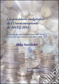Les procédures budgétaires de l'Union européenne de 2012 à 2014. Le passage du cadre financier 2007-2013 au... cadre financier 2014-2020. Ediz. francese e inglese. Vol. 3 libro