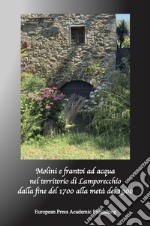 Mulini e frantoi ad acqua nel territorio di Lamporecchio. Dalla fine del Millesettecento alla metà del Millenovecento libro