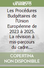 Les Procédures Budgétaires de l'Union Européenne de 2023 à 2025. La révision à mis-parcours du cadre financier pluriannuel pour 2021-2027. Vol. 1/1 libro