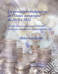 Les Procédures Budgétaires de l'union Européenne de 2018 à 2022. Du cadre financier pluriannuel 2014-2020 au nouveau cadre financier pluriannuel 2021-2027 libro